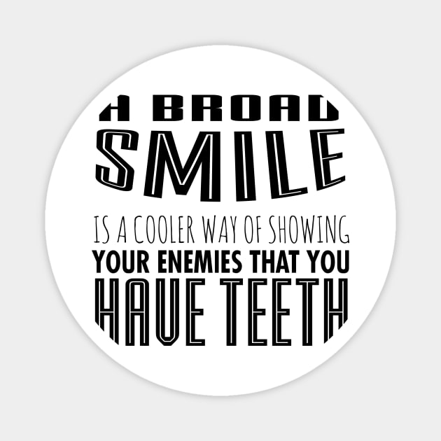 A Broad Smile Is A Cooler Way Of Showing Your Enemies That You Have Teeth Magnet by shopbudgets